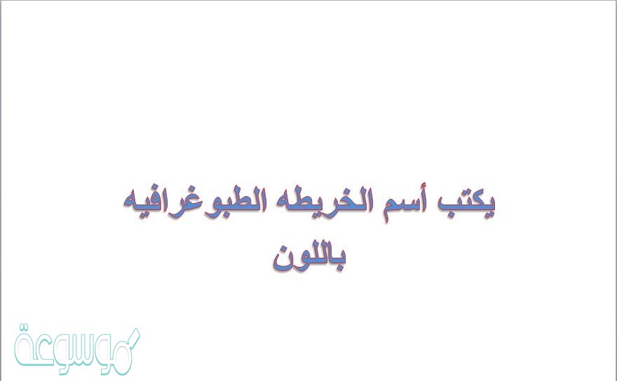 يكتب أسم الخريطه الطبوغرافيه باللون