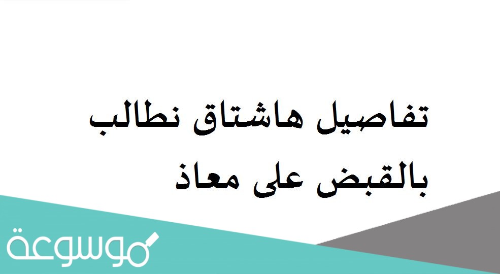 تفاصيل هاشتاق نطالب بالقبض على معاذ