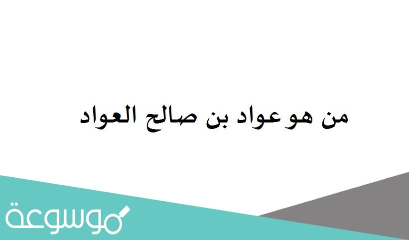 من هو عواد بن صالح العواد