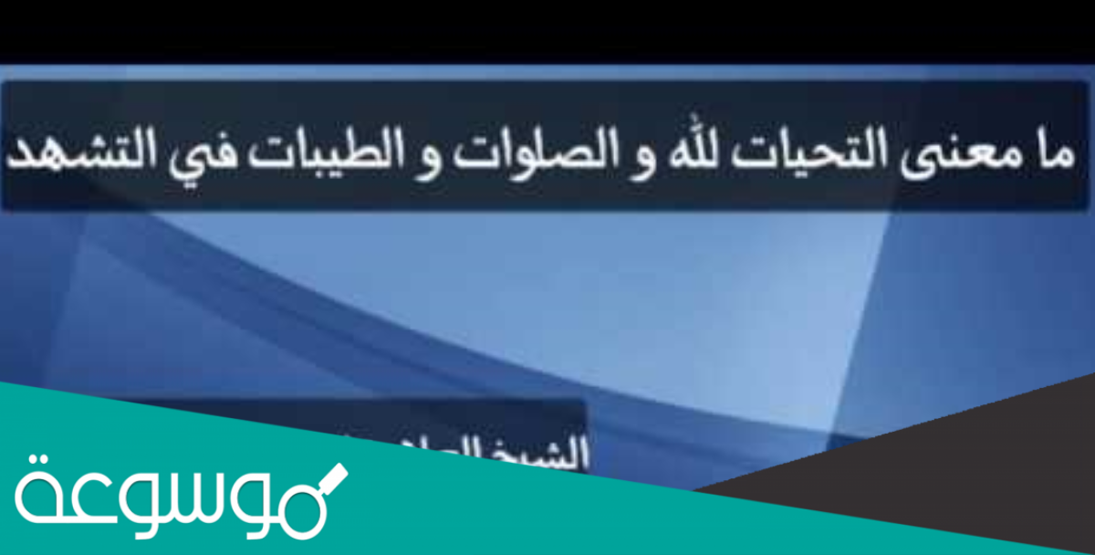 التحيات لله والصلوات الطيبات ... ماهي التحيات؟ ماهي الصلوات؟ ماهي الطيبات؟