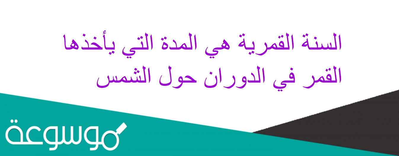 السنة القمرية هي المدة التي يأخذها القمر في الدوران حول الشمس