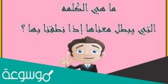 ما هي الكلمة التي يبطل معناها اذا نطقنا بها