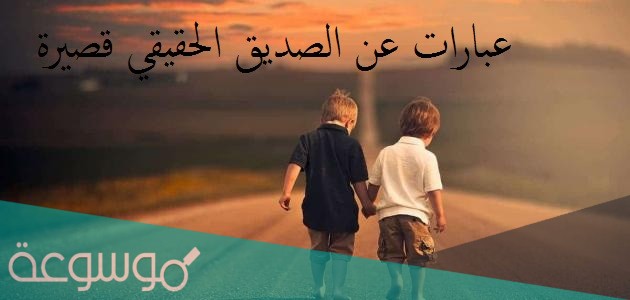 عبارات عن الصديق الحقيقي قصيرة