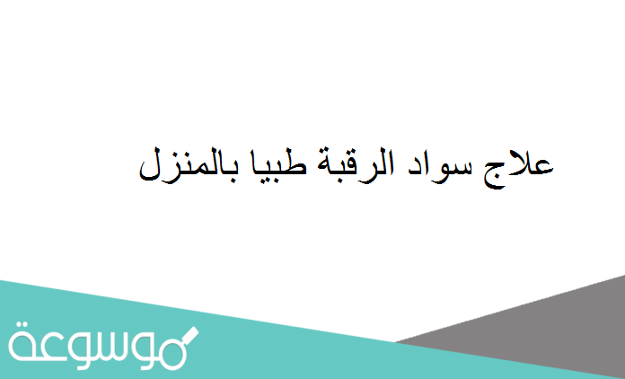 علاج سواد الرقبة طبيا بالمنزل