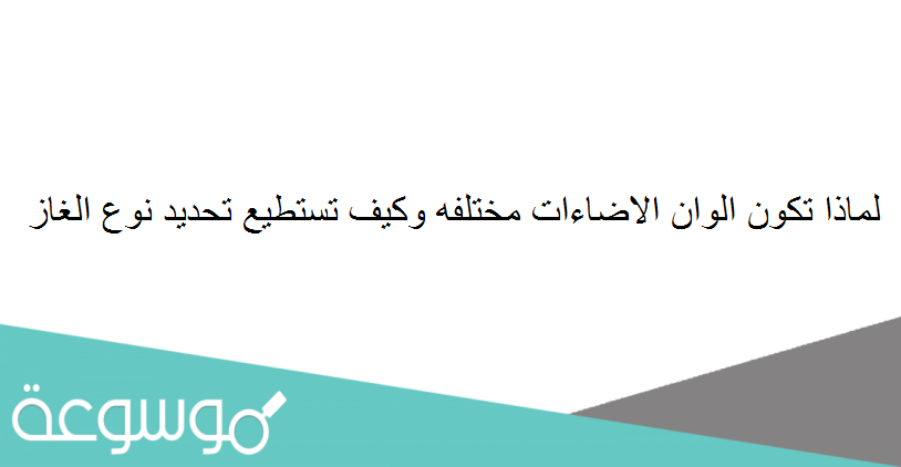 لماذا تكون الوان الاضاءات مختلفه وكيف تستطيع تحديد نوع الغاز