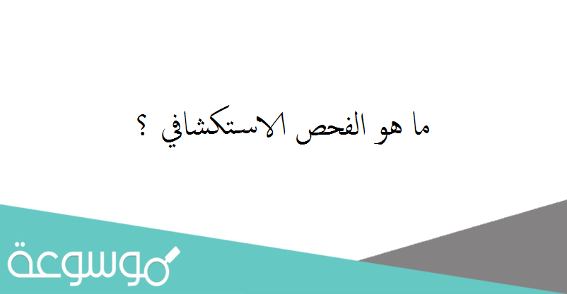 ما هو الفحص الاستكشافي ؟