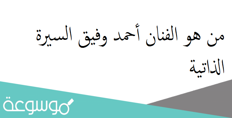 من هو الفنان أحمد وفيق السيرة الذاتية