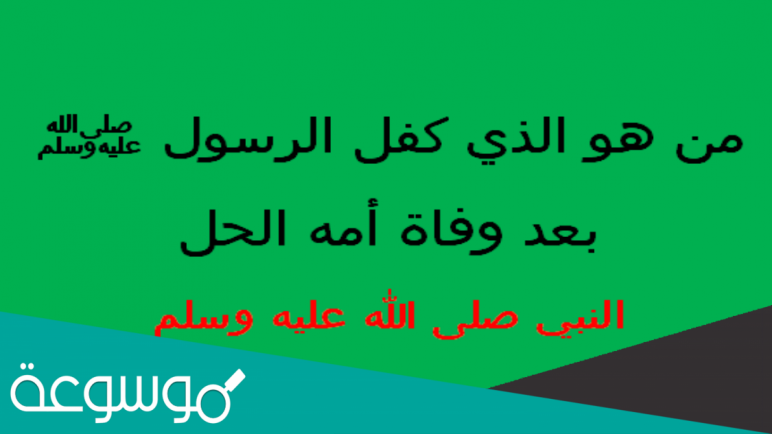 الذي كفل الرسول صلى الله عليه وسلم بعد وفاة أمه