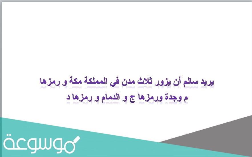 يريد سالم أن يزور ثلاث مدن في المملكة مكة و رمزها م وجدة ورمزها ج و الدمام و رمزها د