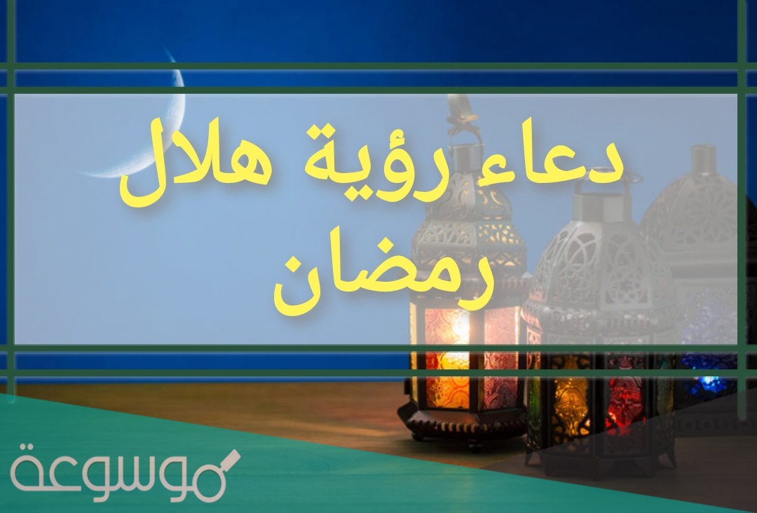 دعاء رؤية هلال رمضان 2021