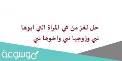 حل لغز من هي المراة التي ابوها نبي وزوجها نبي واخوها نبي