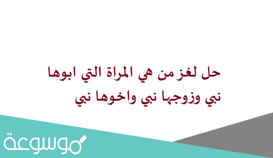 حل لغز من هي المراة التي ابوها نبي وزوجها نبي واخوها نبي