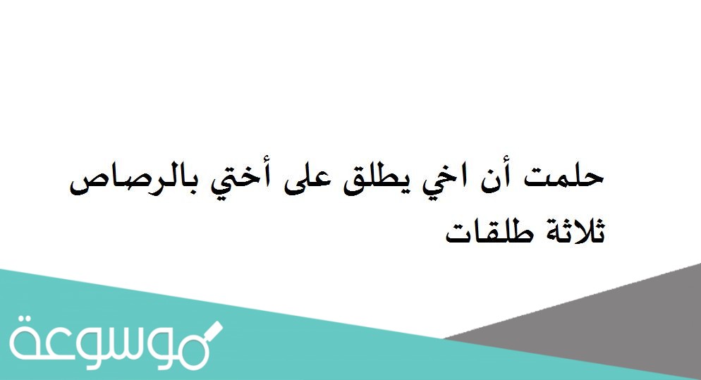 حلمت أن اخي يطلق على أختي بالرصاص ثلاثة طلقات