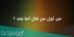 من هو اول من قال اما بعد