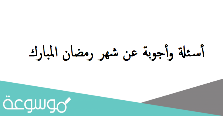 أسئلة وأجوبة عن شهر رمضان المبارك