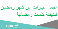 اجمل عبارات عن شهر رمضان للتهنئة كلمات رمضانية