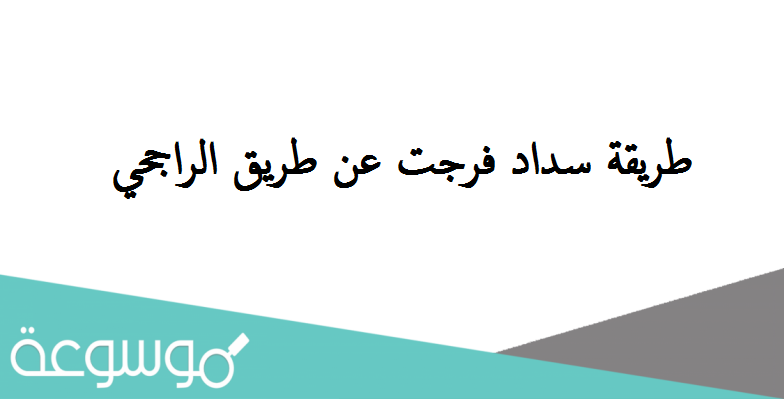 طريقة سداد فرجت عن طريق الراجحي