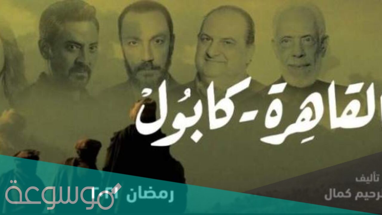 قصة مسلسل القاهرة كابول ومواعيد العرض