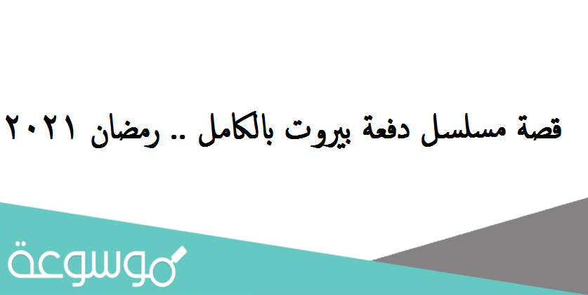 قصة مسلسل دفعة بيروت بالكامل .. رمضان 2021