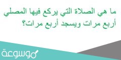 ما هي الصلاة التي يركع فيها المصلي أربع مرات ويسجد أربع مرات؟
