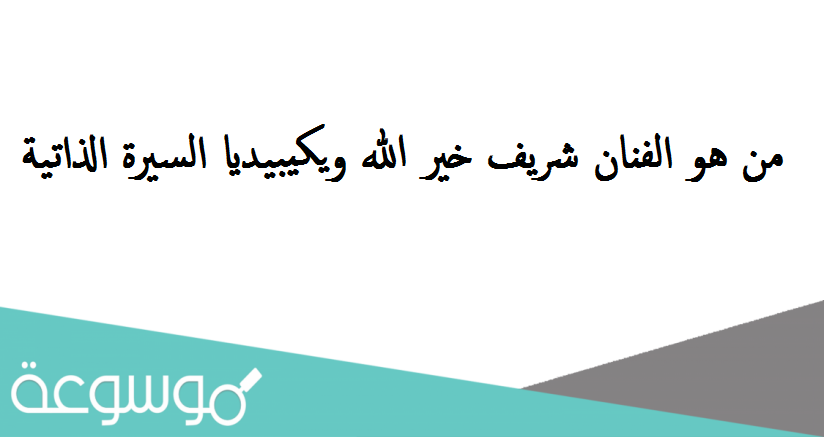 من هو الفنان شريف خير الله ويكيبيديا السيرة الذاتية