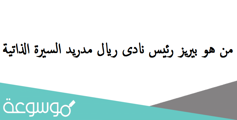 من هو بيريز رئيس نادى ريال مدريد السيرة الذاتية