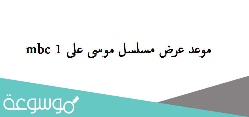 موعد عرض مسلسل موسى على mbc 1