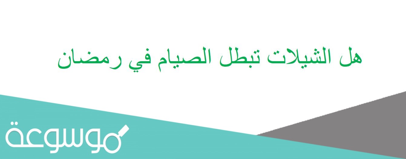 هل الشيلات تبطل الصيام في رمضان