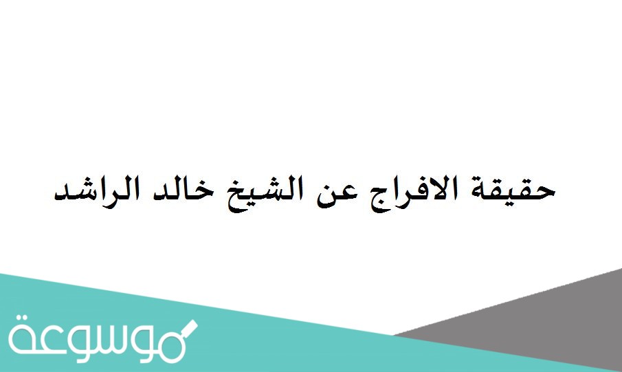 حقيقة الافراج عن الشيخ خالد الراشد
