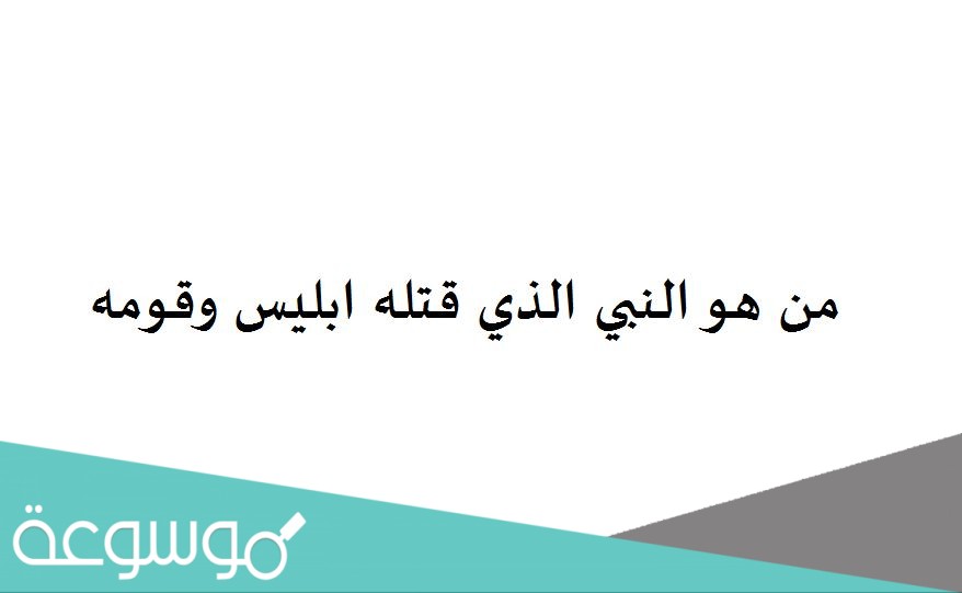 من هو النبي الذي قتله ابليس وقومه