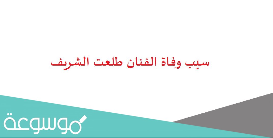 سبب وفاة الفنان طلعت الشريف