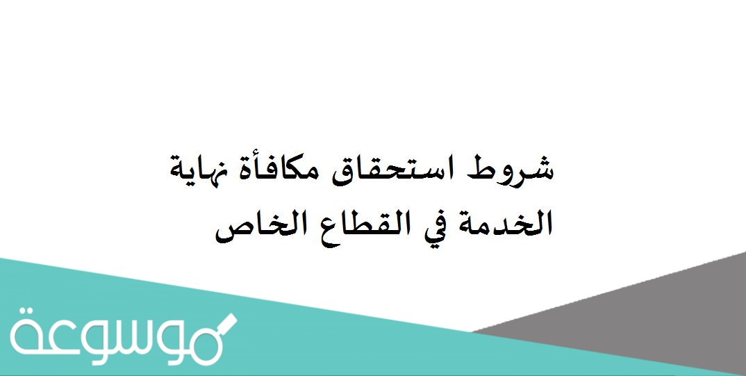 شروط استحقاق مكافأة نهاية الخدمة في القطاع الخاص