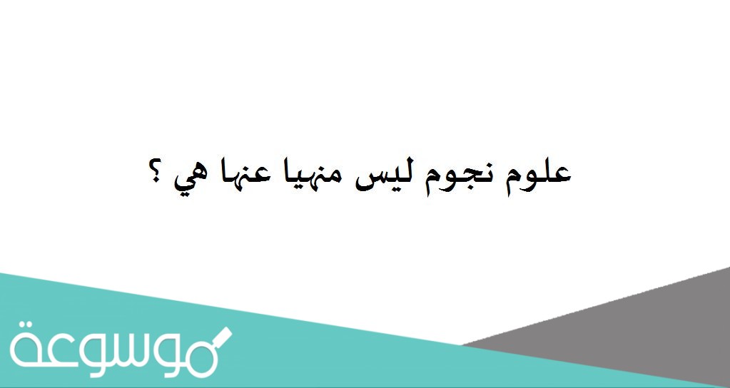 علوم نجوم ليس منهيا عنها هي ؟