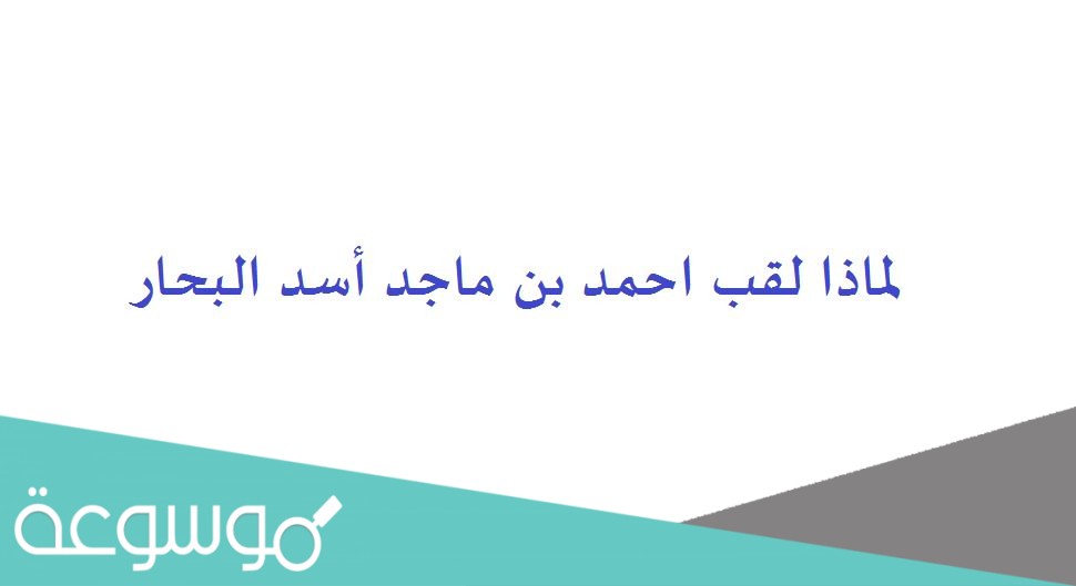 لماذا لقب احمد بن ماجد أسد البحار