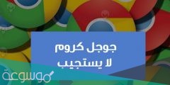 حل مشكلة جوجل كروم لا يستجيب في الهاتف
