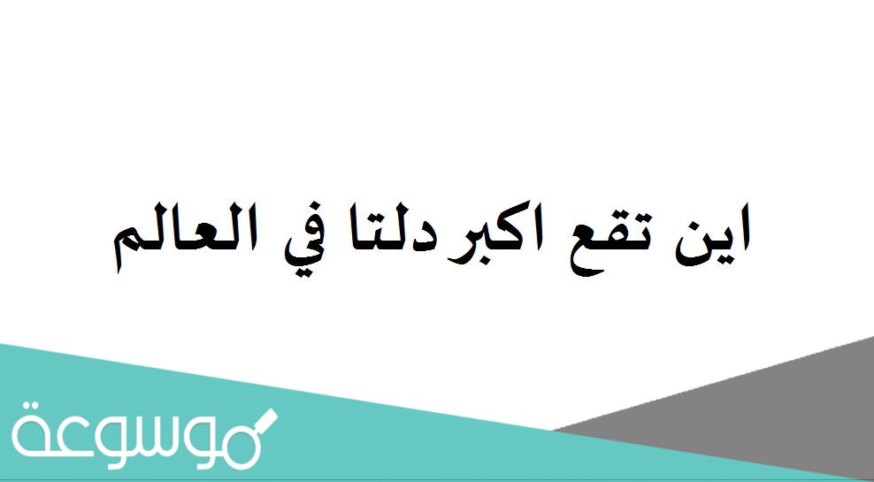 اين تقع اكبر دلتا في العالم