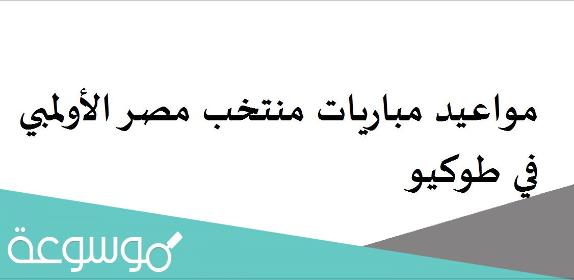 مواعيد مباريات منتخب مصر الأولمبي في طوكيو