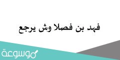 فهد بن فصلا وش يرجع