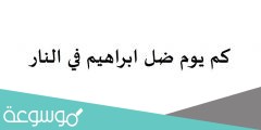 كم يوم ضل ابراهيم في النار