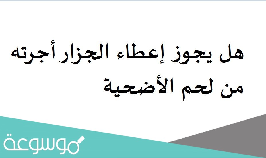 هل يجوز إعطاء الجزار أجرته من لحم الأضحية