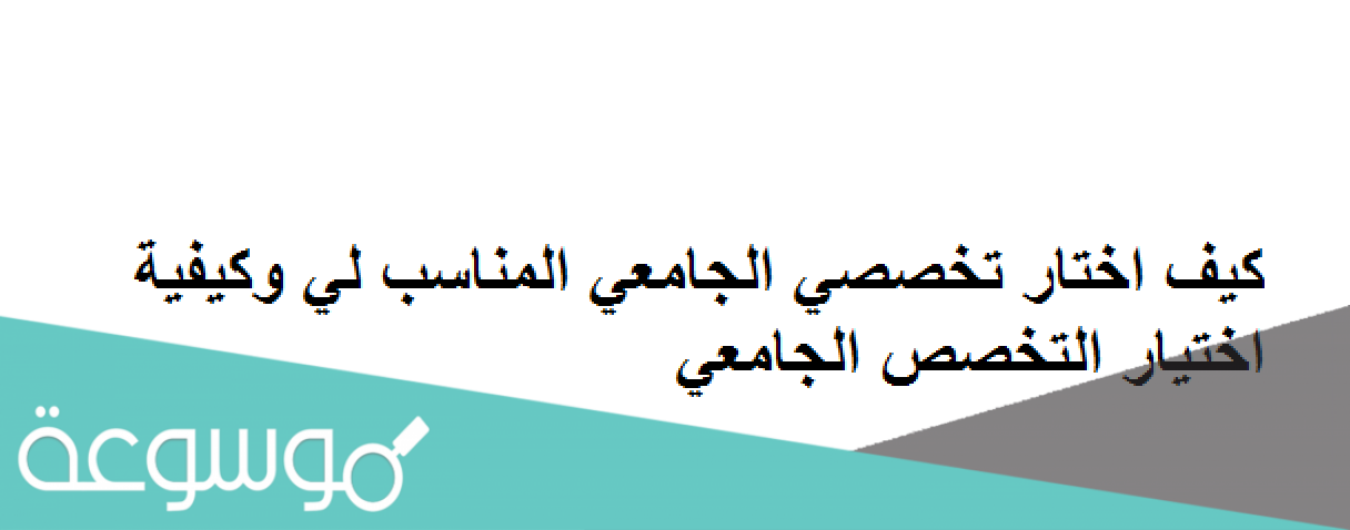كيف اختار تخصصي الجامعي المناسب لي وكيفية اختيار التخصص الجامعي