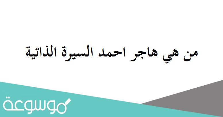 من هي هاجر احمد السيرة الذاتية
