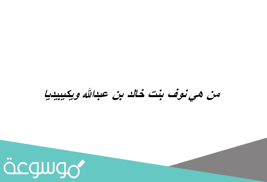 من هي نوف بنت خالد بن عبدالله ويكيبيديا