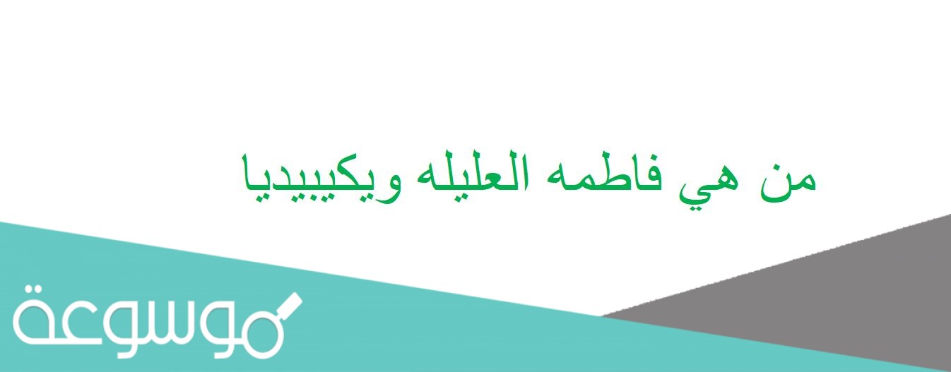 من هي فاطمه العليله ويكيبيديا