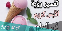 تفسير رؤية الآيس كريم في المنام