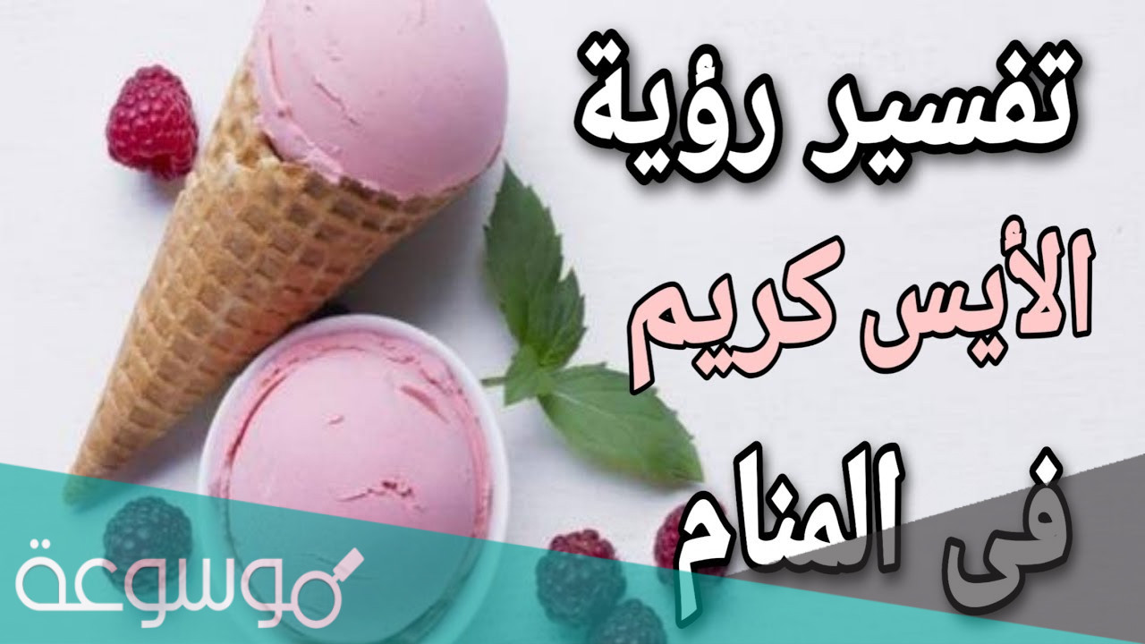 تفسير رؤية الآيس كريم في المنام
