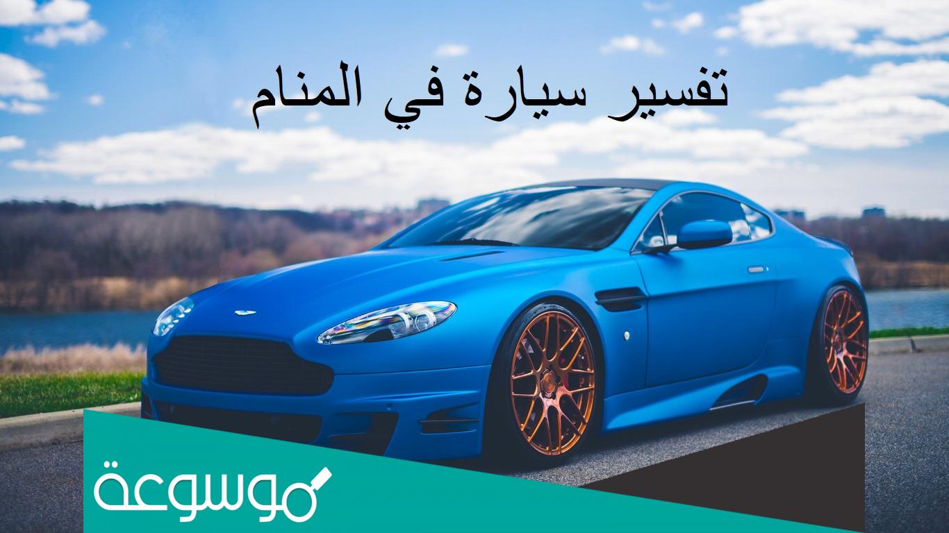 تفسير سيارة في المنام لابن سيرين والنابلسي معنى حلم ركوب السيارة