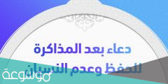 دعاء بعد المذاكرة للحفظ وعدم النسيان