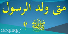 في اي ساعة ولد الرسول صلى الله عليه وسلم