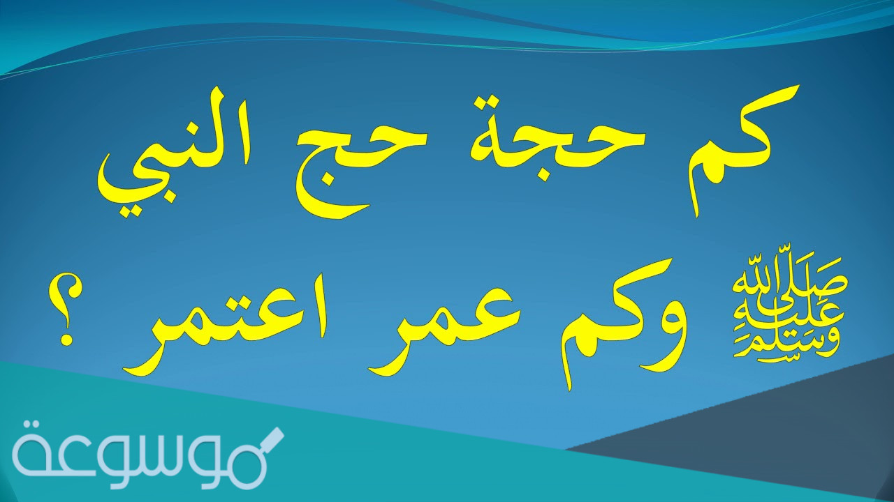 كم حجة حج النبي وكم عمرة اعتمر